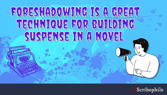 Foreshadowing is a great technique for building suspense in a novel