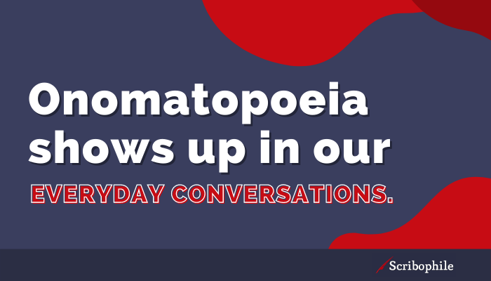 Onomatopoeia shows up in our everyday conversations.