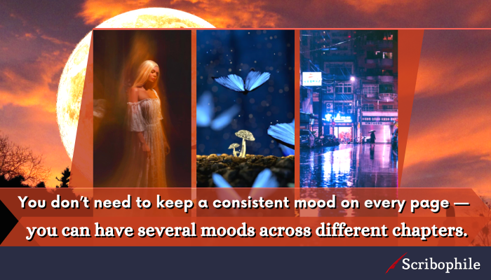 You don’t need to keep a consistent mood on every page—you can have several moods across different chapters.