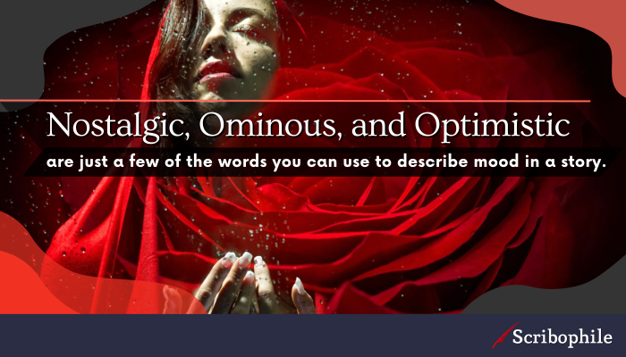 Nostalgic, Ominous, and Optimistic are just a few of the words you can use to describe mood in a story.