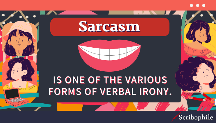 Sarcasm is one of the various forms of verbal irony.