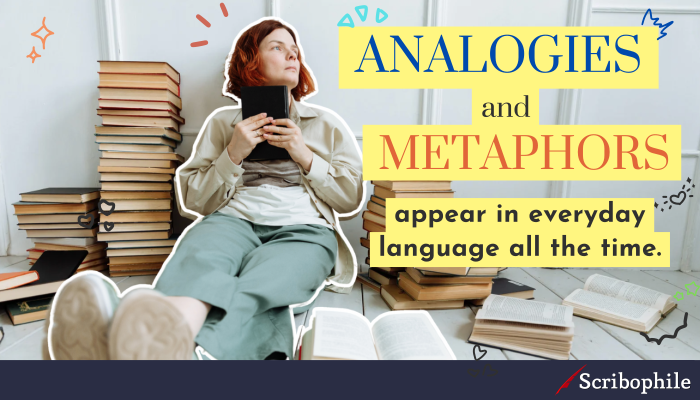 Analogies and metaphors appear in everyday language all the time.