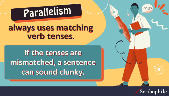 Parallelism always uses matching verb tenses. If the tenses are mismatched, a sentence can sound clunky.