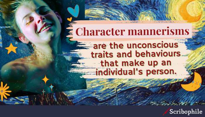 Character mannerisms are the unconscious traits and behaviours that make up an individual’s person.