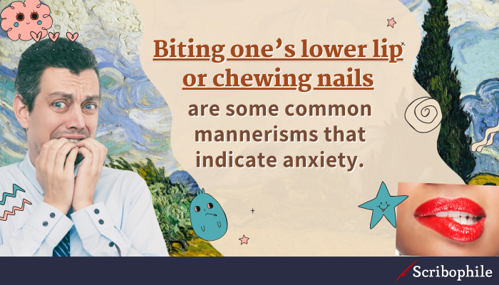 Biting one’s lower lip or chewing nails are some common mannerisms that indicate anxiety.