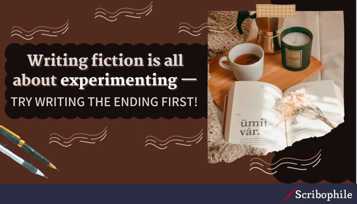 Writing fiction is all about experimenting—try writing the ending first!