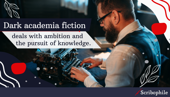 Dark academia fiction deals with ambition and the pursuit of knowledge.