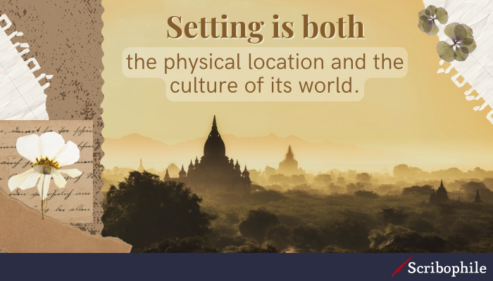 Setting is both the physical location and the culture of its world.