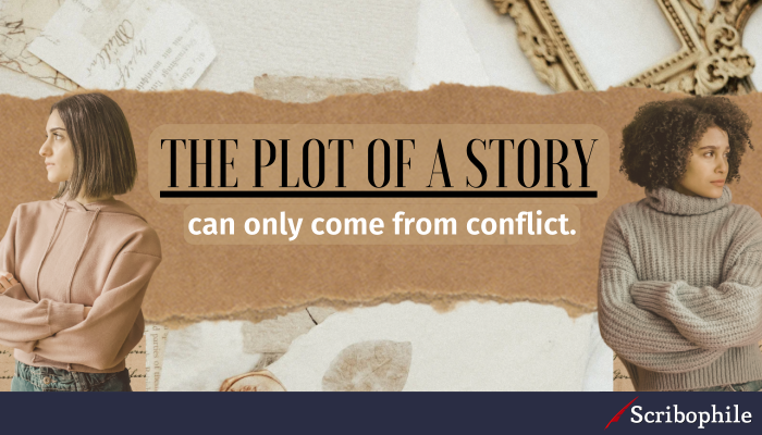 The plot of a story can only come from conflict.