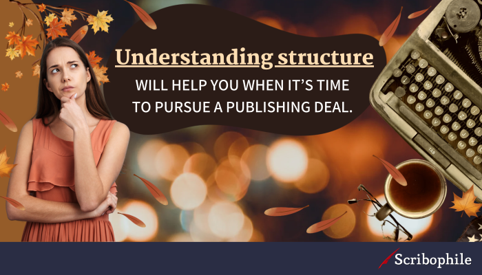 Understanding structure will help you when it’s time to pursue a publishing deal.