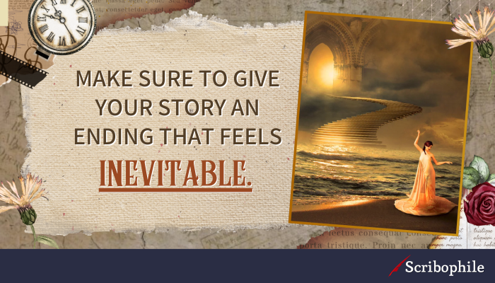 Make sure to give your story an ending that feels inevitable.