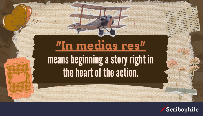 “In medias res” means beginning a story right in the heart of the action.