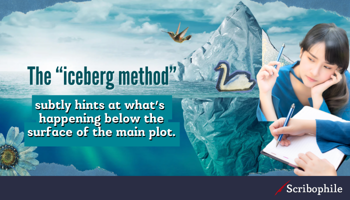 The “iceberg method” subtly hints at what’s happening below the surface of the main plot.