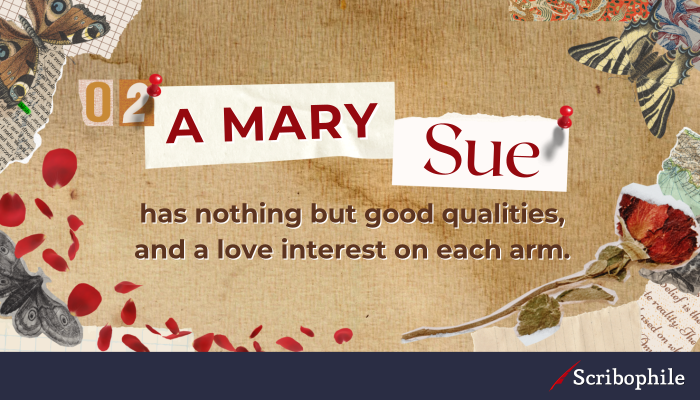 A Mary Sue has nothing but good qualities, and a love interest on each arm.